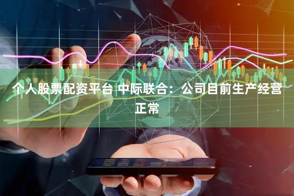 个人股票配资平台 中际联合：公司目前生产经营正常